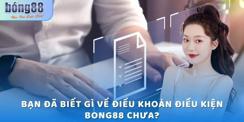 Tìm hiểu chi tiết về các Điều khoản điều kiện Bong88 4 Bạn đã biết gì về điều khoản điều kiện Bong88 chưa?