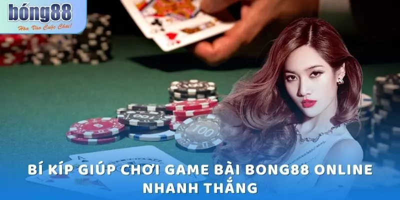 Game bài Bong88 - Cập nhật các hình thức chơi phổ biến 6 Bí kíp giúp chơi game bài Bong88 online nhanh thắng