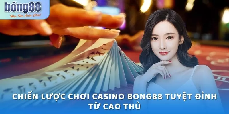 Casino Bong88 - Trải Nghiệm Chơi Game Đỉnh Cao 6 Chiến lược chơi casino Bong88 tuyệt đỉnh từ cao thủ