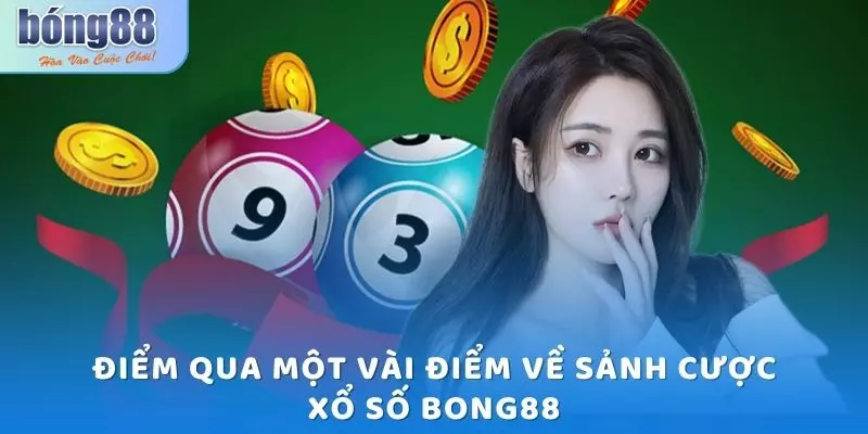Xổ số Bong88 - Trải Nghiệm Từng Phút Giây Quay Số Kịch Tính 4 Điểm qua một vài điểm về sảnh cược Xổ số Bong88