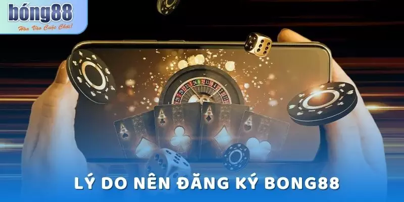 Hướng Dẫn Đăng Ký Bong88 Chi Tiết Nhất 2025 5 Lý do cần đăng ký Bong88