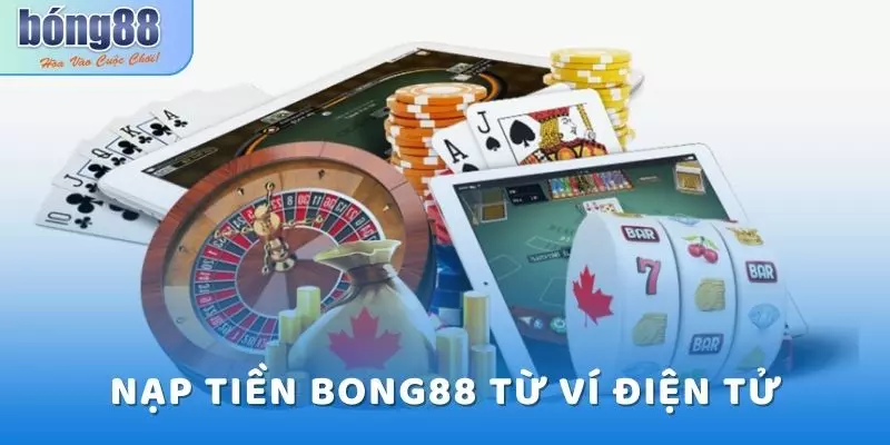 Nạp Tiền Bong88 - Hướng Dẫn Cách Gửi Nhanh Nhất Năm 2025 6 Nạp tiền thông qua ví điện tử trực tuyến